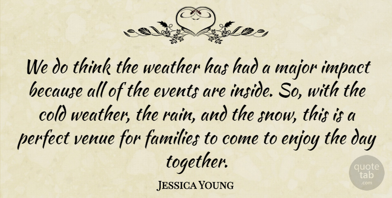 Jessica Young Quote About Cold, Enjoy, Events, Families, Impact: We Do Think The Weather...