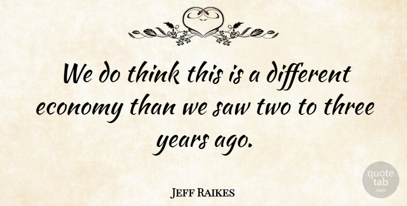 Jeff Raikes Quote About Economy, Economy And Economics, Saw, Three: We Do Think This Is...