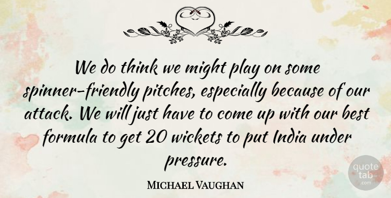 Michael Vaughan Quote About Best, Formula, India, Might, Wickets: We Do Think We Might...