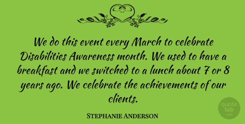 Stephanie Anderson Quote About Awareness, Breakfast, Celebrate, Event, Lunch: We Do This Event Every...