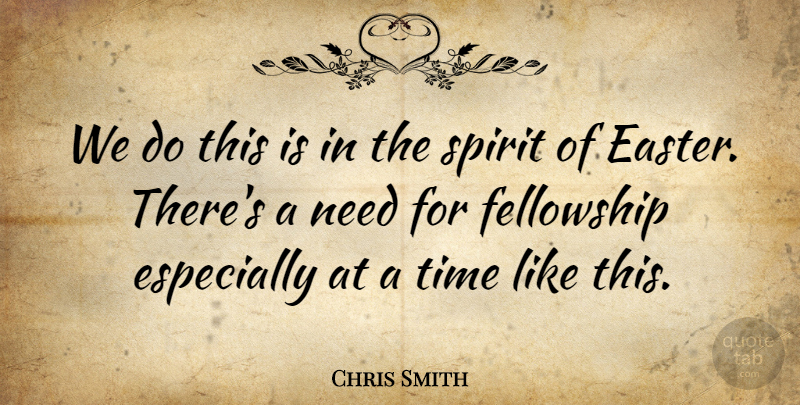 Chris Smith Quote About Fellowship, Spirit, Time: We Do This Is In...