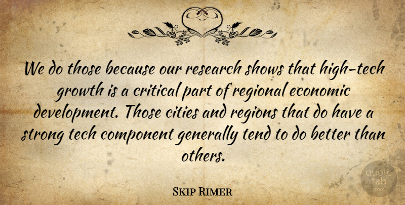 Skip Rimer Quote About Cities, Component, Critical, Economic, Generally: We Do Those Because Our...