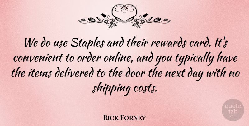 Rick Forney Quote About Convenient, Delivered, Door, Items, Next: We Do Use Staples And...