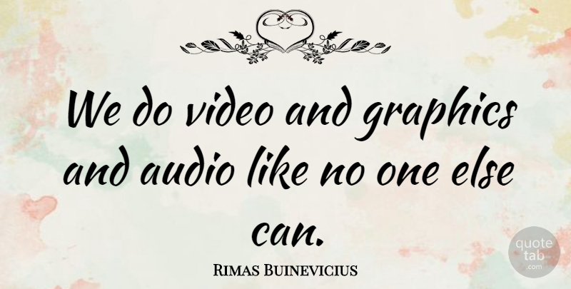 Rimas Buinevicius Quote About Audio, Graphics, Video: We Do Video And Graphics...