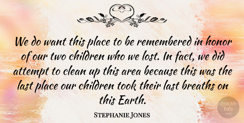 Stephanie Jones Quote About Area, Attempt, Breaths, Children, Clean: We Do Want This Place...
