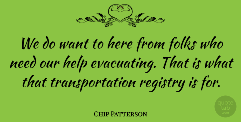 Chip Patterson Quote About Folks, Help: We Do Want To Here...