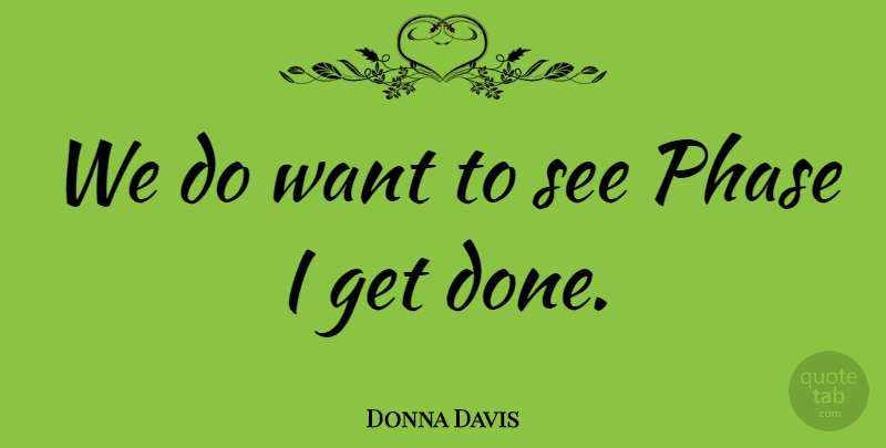 Donna Davis Quote About Phase: We Do Want To See...