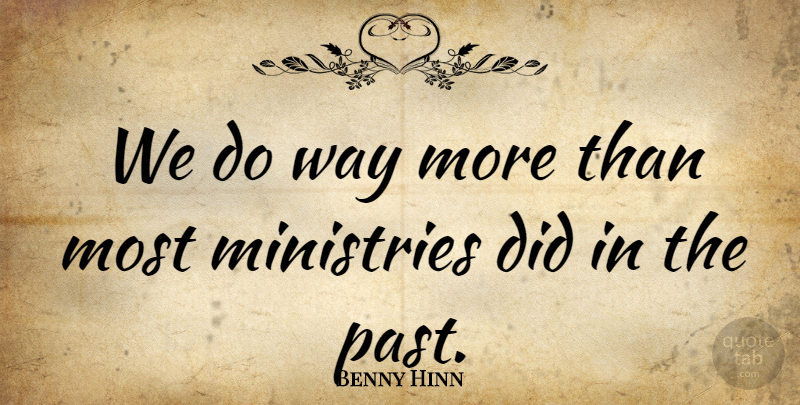 Benny Hinn Quote About undefined: We Do Way More Than...