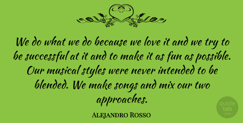 Alejandro Rosso Quote About Fun, Intended, Love, Mix, Musical: We Do What We Do...