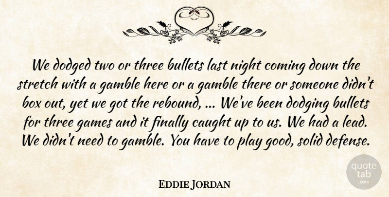 Eddie Jordan Quote About Box, Bullets, Caught, Coming, Dodging: We Dodged Two Or Three...