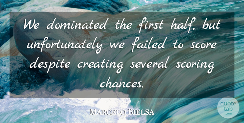Marcelo Bielsa Quote About Creating, Despite, Dominated, Failed, Score: We Dominated The First Half...