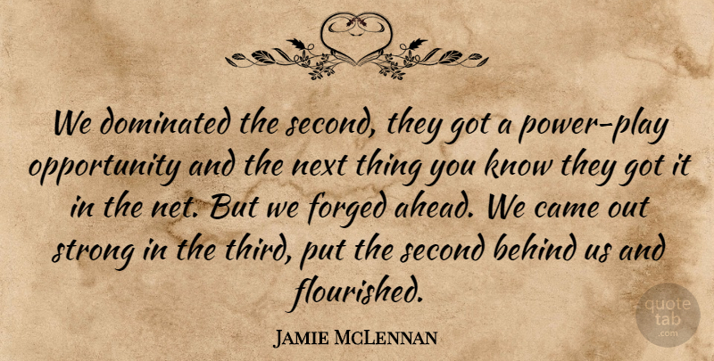 Jamie McLennan Quote About Behind, Came, Dominated, Forged, Next: We Dominated The Second They...