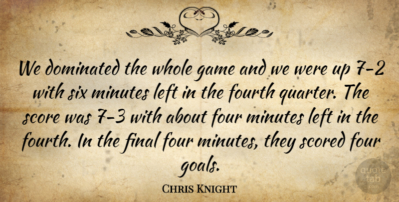 Chris Knight Quote About Dominated, Final, Fourth, Game, Left: We Dominated The Whole Game...