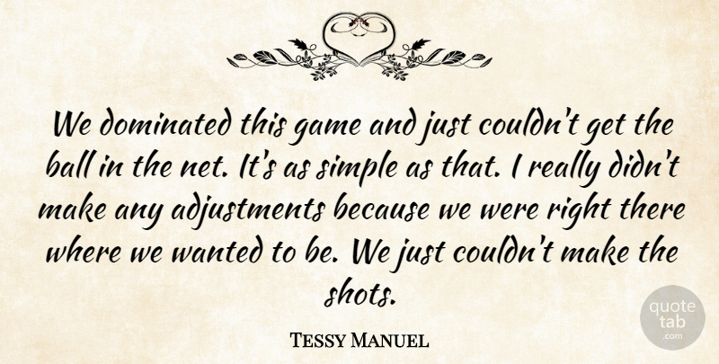 Tessy Manuel Quote About Ball, Dominated, Game, Simple: We Dominated This Game And...