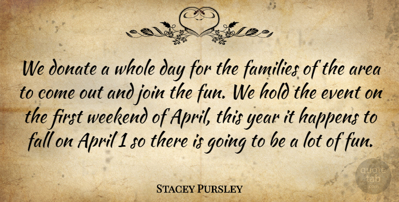 Stacey Pursley Quote About April, Area, Donate, Event, Fall: We Donate A Whole Day...