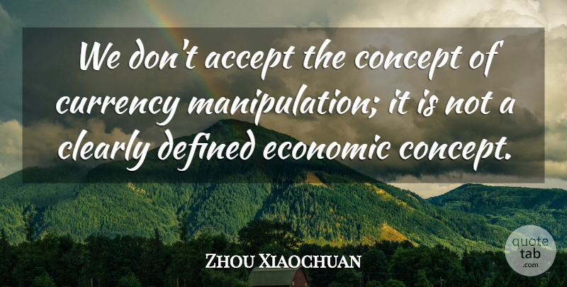 Zhou Xiaochuan Quote About Accept, Clearly, Concept, Currency, Defined: We Dont Accept The Concept...