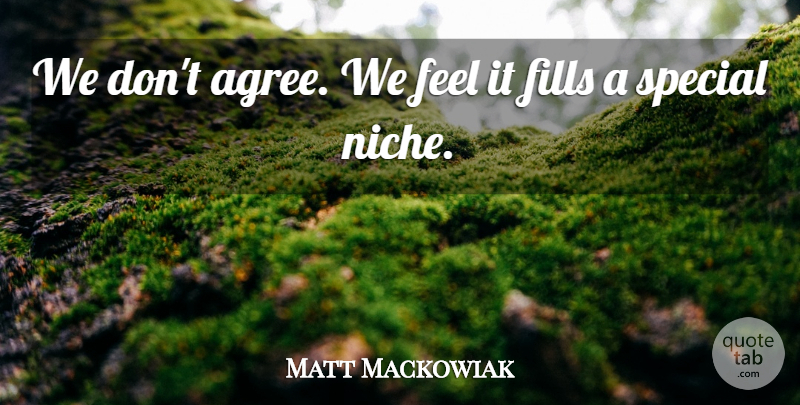 Matt Mackowiak Quote About Fills, Special: We Dont Agree We Feel...