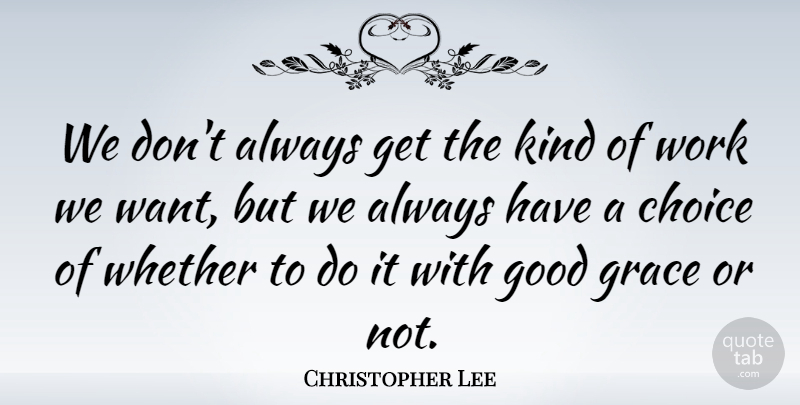 Christopher Lee Quote About Inspirational, Choices, Grace: We Dont Always Get The...