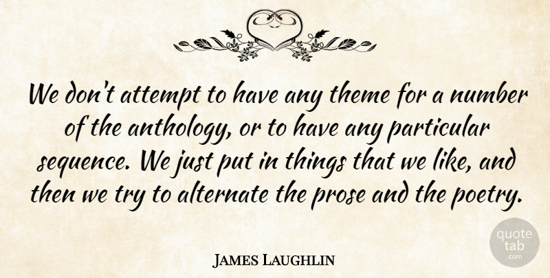 James Laughlin Quote About Alternate, Attempt, Particular, Prose: We Dont Attempt To Have...