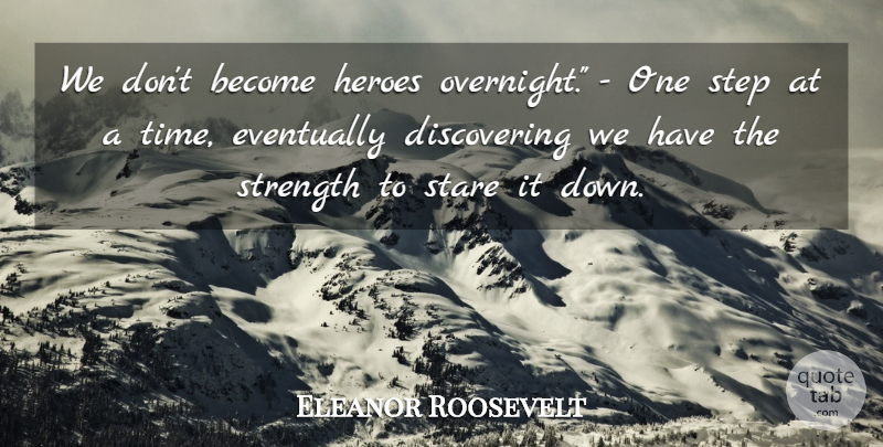 Eleanor Roosevelt Quote About Hero, Steps, One Step At A Time: We Dont Become Heroes Overnight...