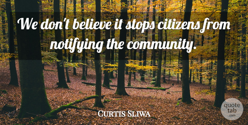 Curtis Sliwa Quote About Believe, Citizens, Stops: We Dont Believe It Stops...
