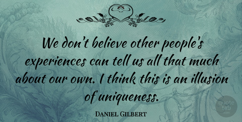 Daniel Gilbert Quote About Believe, Thinking, People: We Dont Believe Other Peoples...