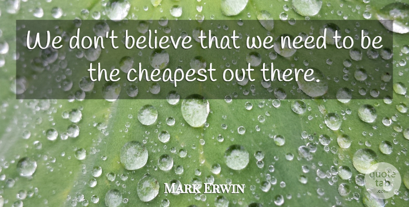 Mark Erwin Quote About Believe, Cheapest: We Dont Believe That We...