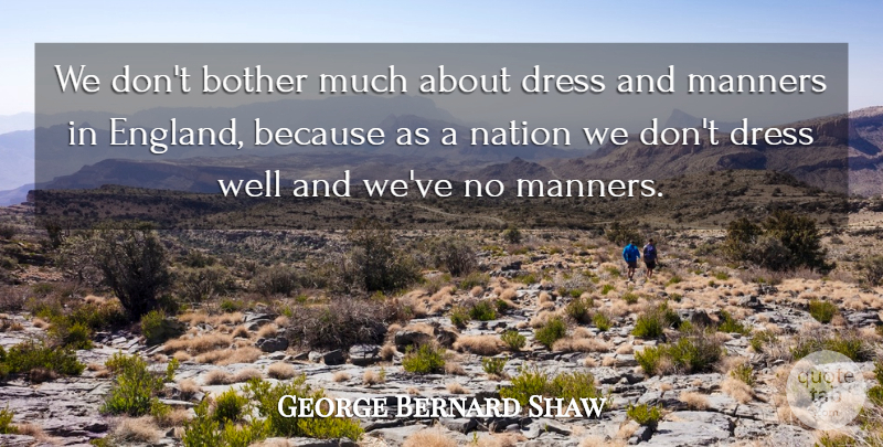 George Bernard Shaw Quote About England, Dresses, Manners: We Dont Bother Much About...