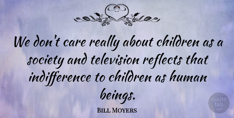 Bill Moyers Quote About Children, Care, Television: We Dont Care Really About...