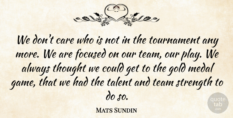 Mats Sundin Quote About Care, Focused, Gold, Medal, Strength: We Dont Care Who Is...