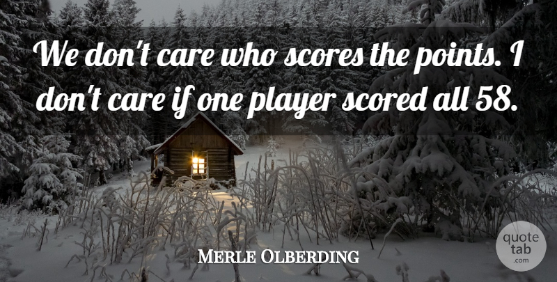 Merle Olberding Quote About Care, Player, Scores: We Dont Care Who Scores...