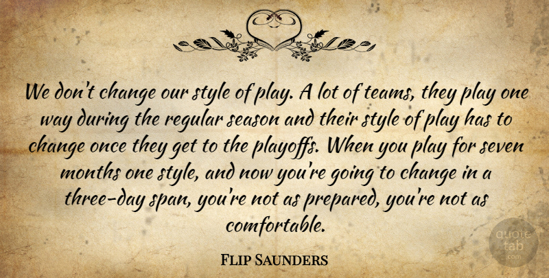 Flip Saunders Quote About Change, Months, Regular, Season, Seven: We Dont Change Our Style...