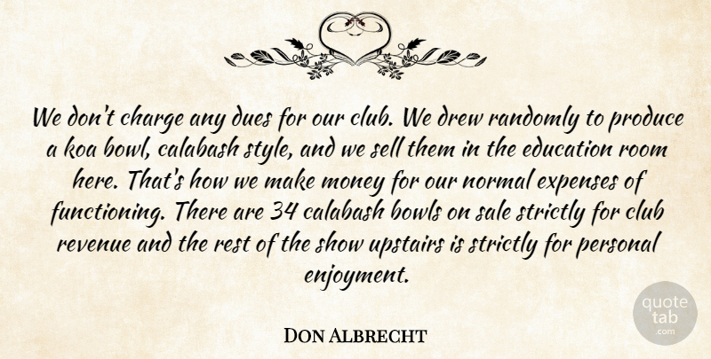Don Albrecht Quote About Bowls, Charge, Club, Drew, Dues: We Dont Charge Any Dues...