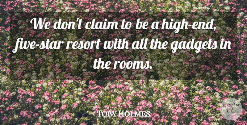 Toby Holmes Quote About Claim, Gadgets, Resort: We Dont Claim To Be...