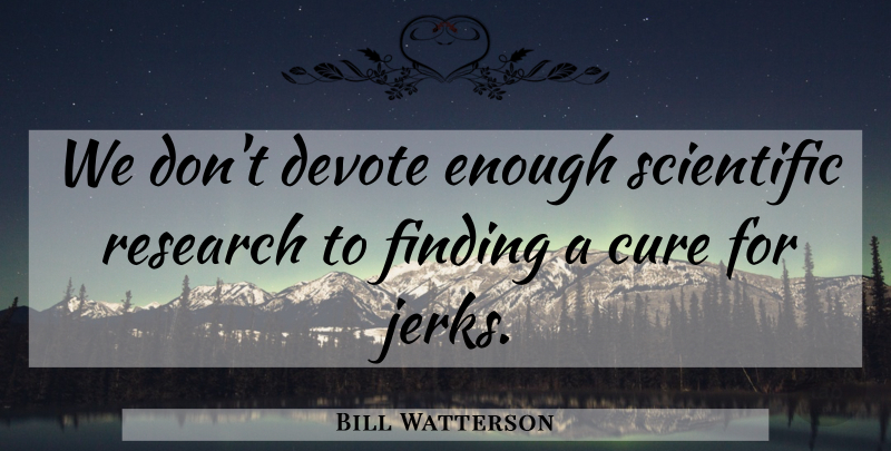 Bill Watterson Quote About Inspirational, Funny, Science: We Dont Devote Enough Scientific...