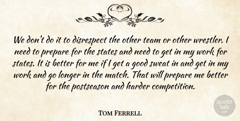 Tom Ferrell Quote About Disrespect, Good, Harder, Longer, Prepare: We Dont Do It To...
