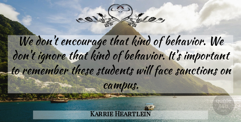 Karrie Heartlein Quote About Behavior, Encourage, Face, Ignore, Remember: We Dont Encourage That Kind...