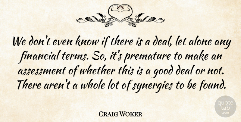 Craig Woker Quote About Alone, Assessment, Deal, Financial, Good: We Dont Even Know If...