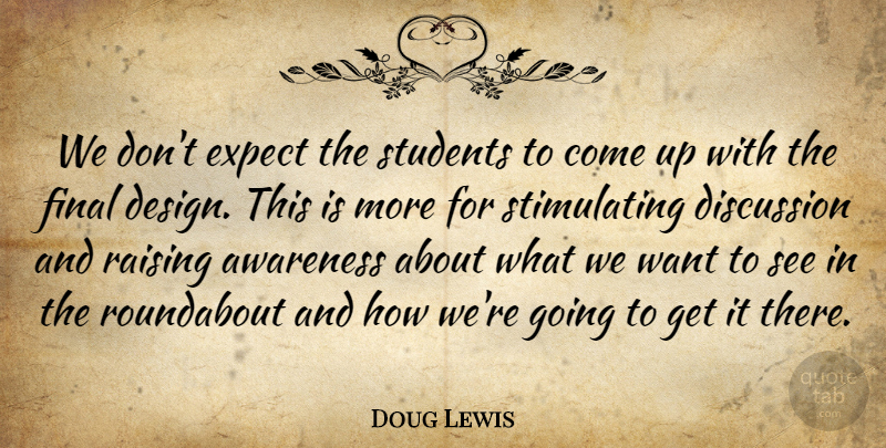 Doug Lewis Quote About Awareness, Design, Discussion, Expect, Final: We Dont Expect The Students...