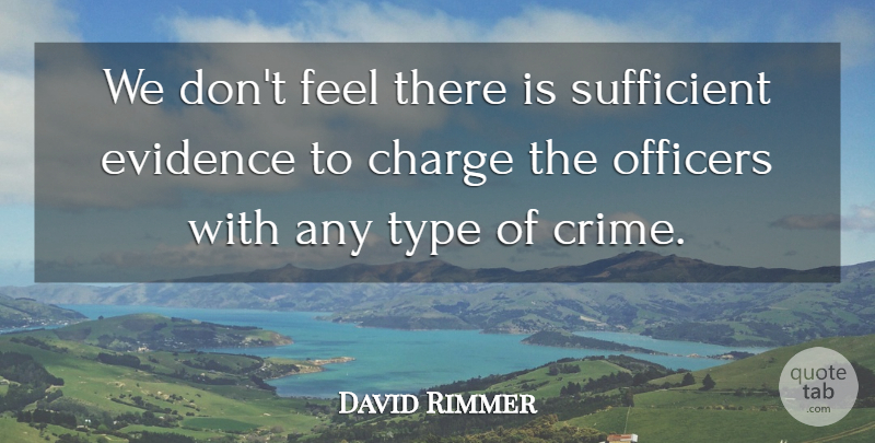 David Rimmer Quote About Charge, Evidence, Officers, Sufficient, Type: We Dont Feel There Is...