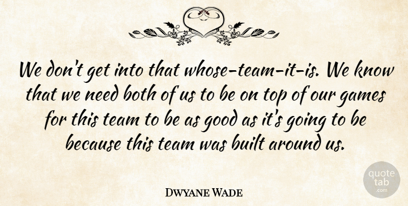Dwyane Wade Quote About Both, Built, Games, Good, Team: We Dont Get Into That...