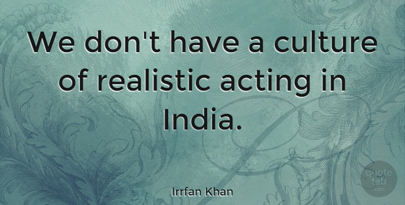 Irrfan Khan Quote About Realistic: We Dont Have A Culture...
