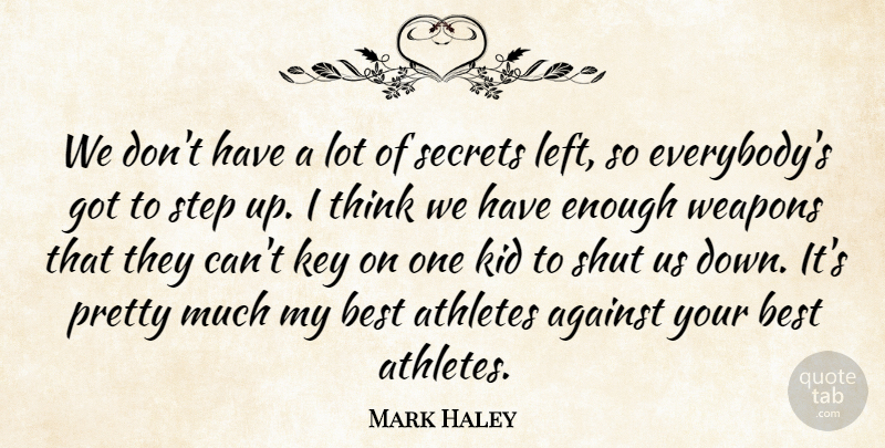 Mark Haley Quote About Against, Athletes, Best, Key, Kid: We Dont Have A Lot...