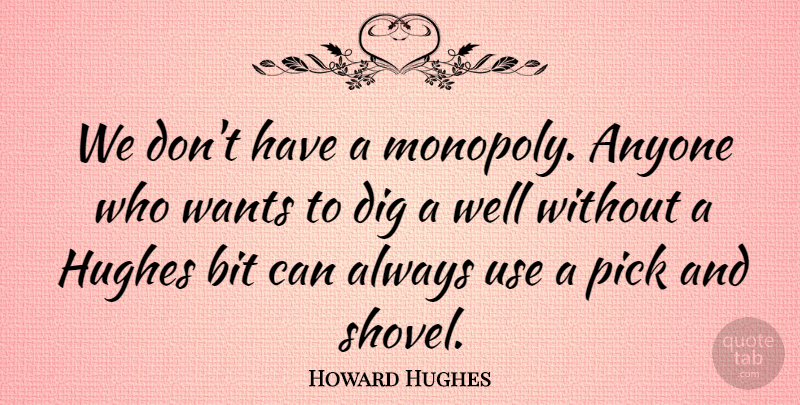 Howard Hughes Quote About Want, Use, Shovels: We Dont Have A Monopoly...