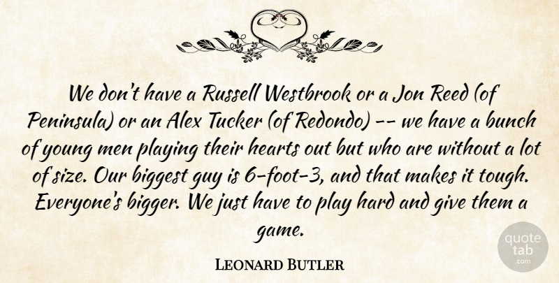 Leonard Butler Quote About Alex, Biggest, Bunch, Guy, Hard: We Dont Have A Russell...