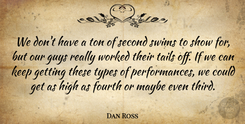 Dan Ross Quote About Fourth, Guys, High, Maybe, Second: We Dont Have A Ton...