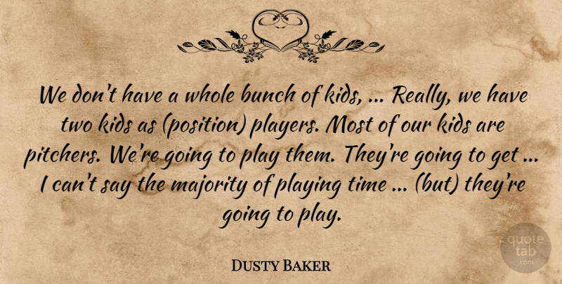 Dusty Baker Quote About Bunch, Kids, Majority, Playing, Time: We Dont Have A Whole...