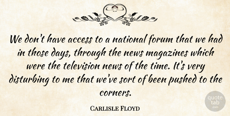 Carlisle Floyd Quote About Access, Disturbing, Forum, Magazines, National: We Dont Have Access To...