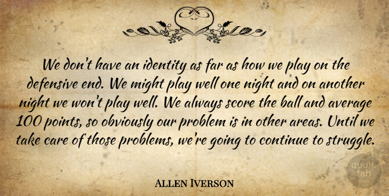 Allen Iverson Quote About Average, Ball, Care, Continue, Defensive: We Dont Have An Identity...