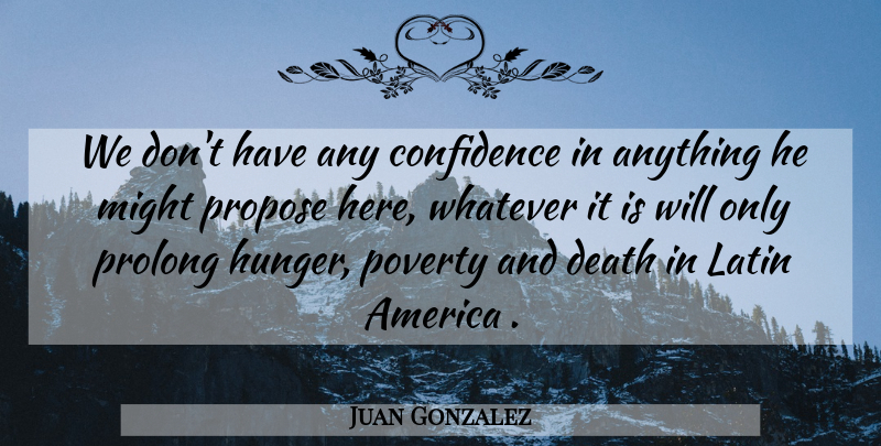 Juan Gonzalez Quote About America, Confidence, Death, Latin, Might: We Dont Have Any Confidence...